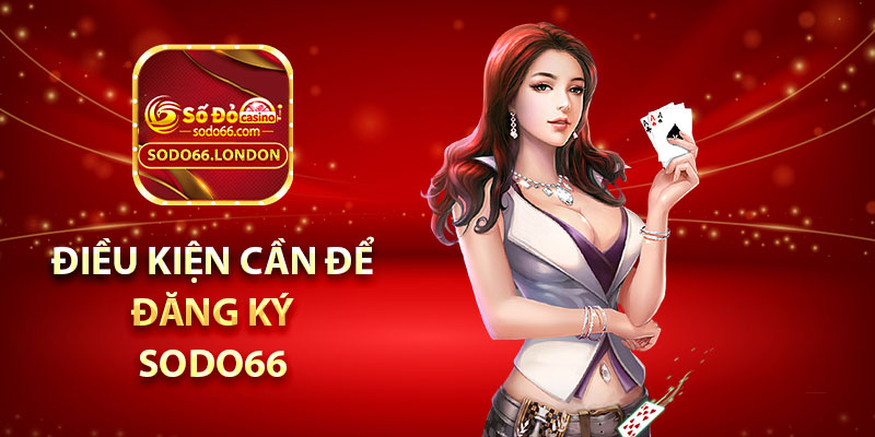Điều kiện cần để đăng ký Sodo66