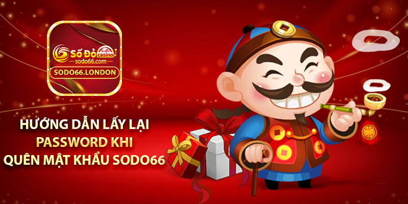 Hướng dẫn lấy lại password khi quên mật khẩu Sodo66