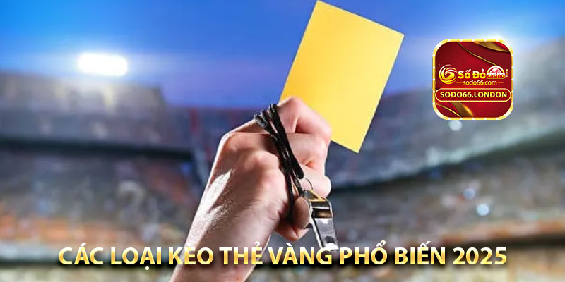 các loại kèo thẻ vàng phổ biến 2025