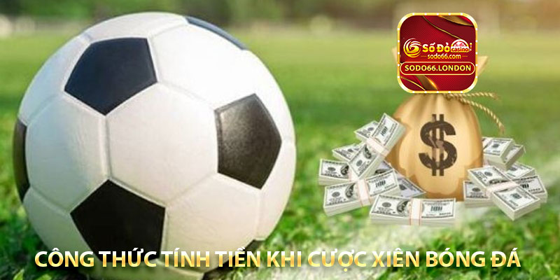 công thức tính tiền khi cược xiên bóng đá